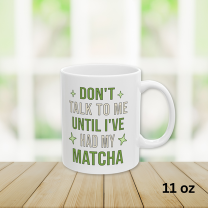 Don't Talk To Me Until I've Had My Matcha Mug | Funny Matcha Quote Coffee Mug | Matcha Lover Teacup Gift, 11oz, 15oz