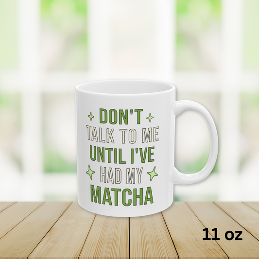 Don't Talk To Me Until I've Had My Matcha Mug | Funny Matcha Quote Coffee Mug | Matcha Lover Teacup Gift, 11oz, 15oz
