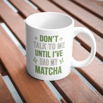 Don't Talk To Me Until I've Had My Matcha Mug | Funny Matcha Quote Coffee Mug | Matcha Lover Teacup Gift, 11oz, 15oz